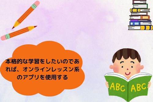 格的な学習をしたいのであれば、オンラインレッスン系のアプリを使用する